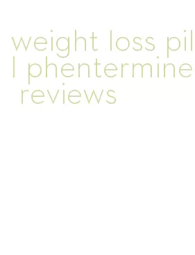 weight loss pill phentermine reviews