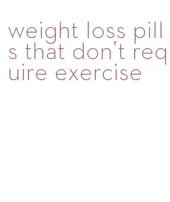 weight loss pills that don't require exercise