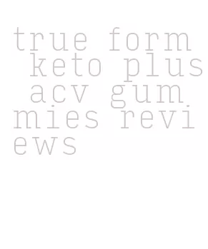 true form keto plus acv gummies reviews