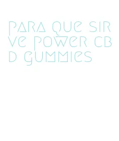 para que sirve power cbd gummies