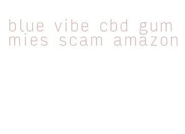 blue vibe cbd gummies scam amazon