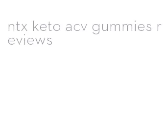 ntx keto acv gummies reviews