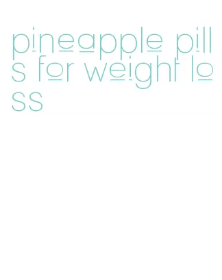 pineapple pills for weight loss