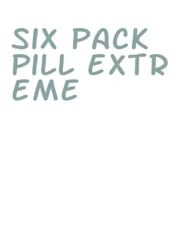 six pack pill extreme