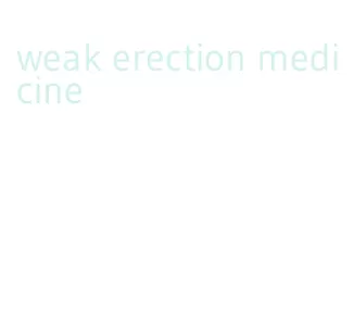 weak erection medicine