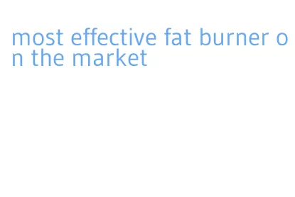 most effective fat burner on the market