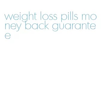 weight loss pills money back guarantee