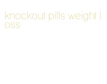 knockout pills weight loss