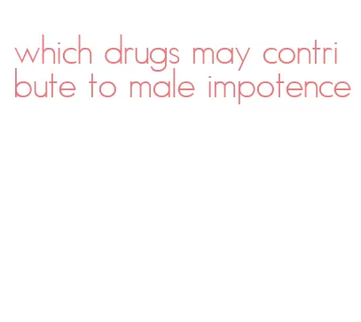 which drugs may contribute to male impotence