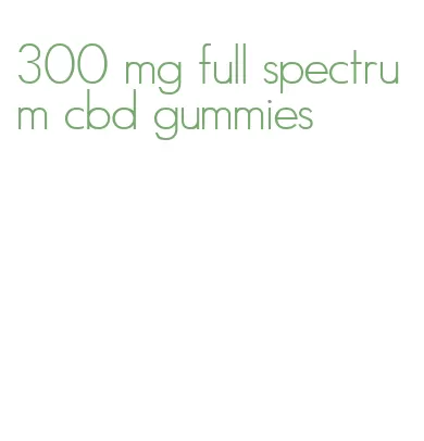 300 mg full spectrum cbd gummies