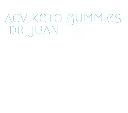 acv keto gummies dr juan