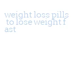 weight loss pills to lose weight fast