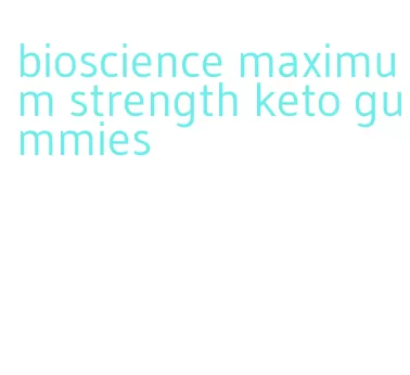 bioscience maximum strength keto gummies