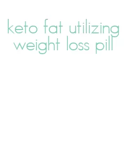 keto fat utilizing weight loss pill