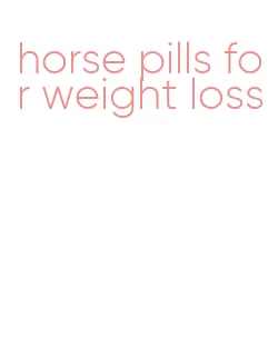 horse pills for weight loss