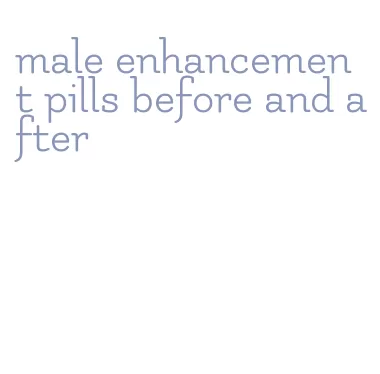 male enhancement pills before and after