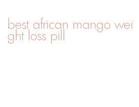 best african mango weight loss pill