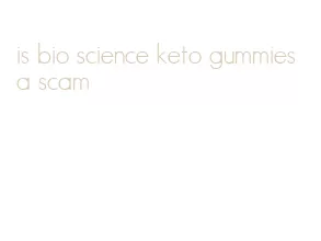 is bio science keto gummies a scam