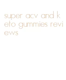 super acv and keto gummies reviews