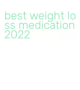 best weight loss medication 2022