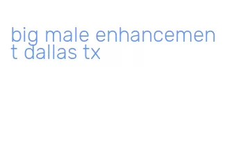 big male enhancement dallas tx