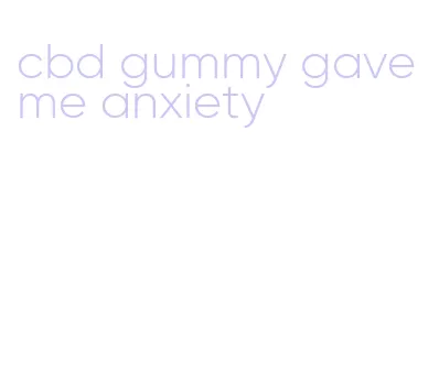 cbd gummy gave me anxiety