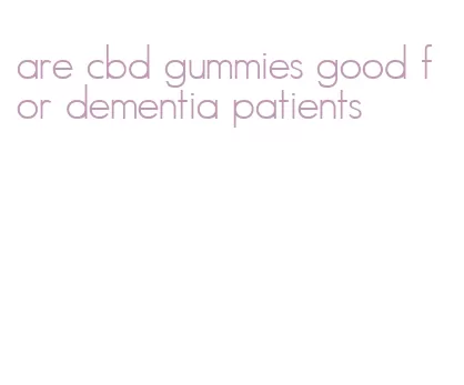 are cbd gummies good for dementia patients