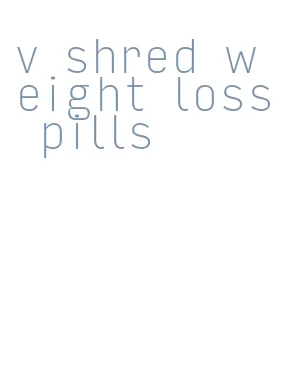 v shred weight loss pills