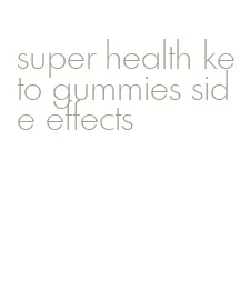 super health keto gummies side effects