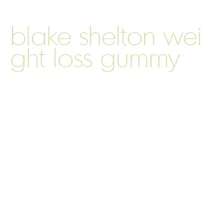 blake shelton weight loss gummy