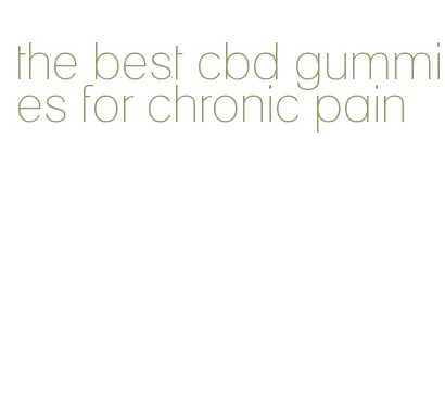 the best cbd gummies for chronic pain