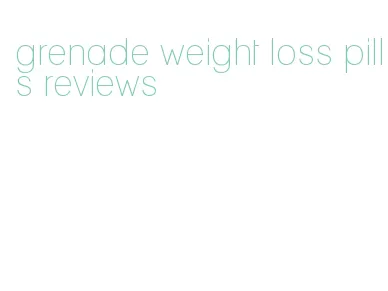 grenade weight loss pills reviews