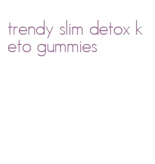 trendy slim detox keto gummies