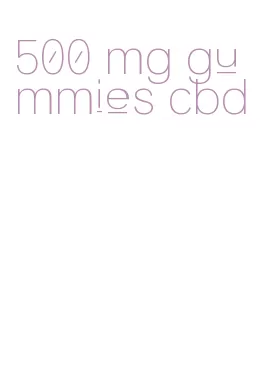 500 mg gummies cbd