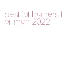 best fat burners for men 2022