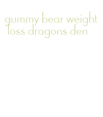 gummy bear weight loss dragons den