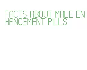 facts about male enhancement pills