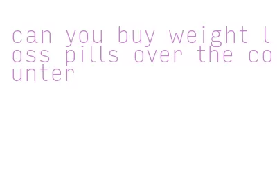 can you buy weight loss pills over the counter