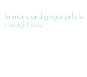 turmeric and ginger pills for weight loss