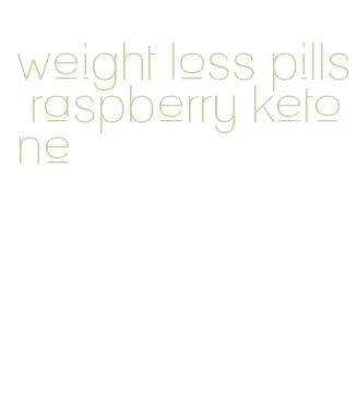 weight loss pills raspberry ketone