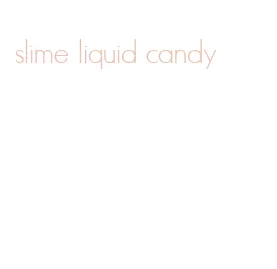 slime liquid candy