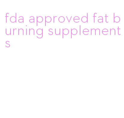 fda approved fat burning supplements