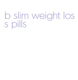 b slim weight loss pills