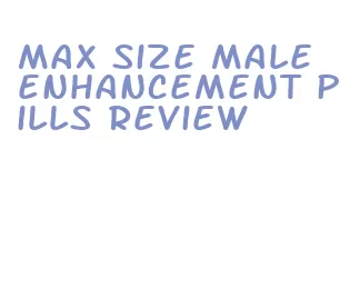 max size male enhancement pills review