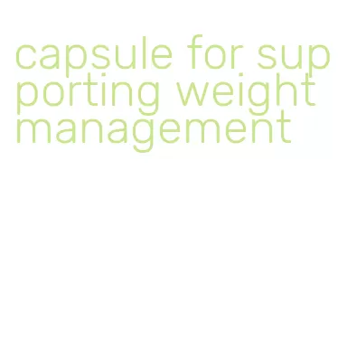 capsule for supporting weight management