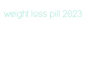 weight loss pill 2023