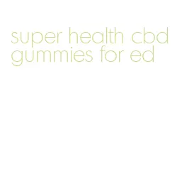 super health cbd gummies for ed