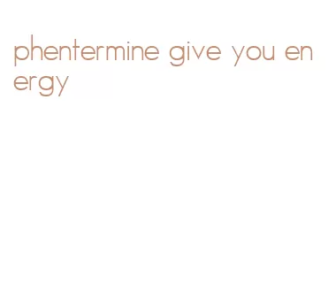 phentermine give you energy