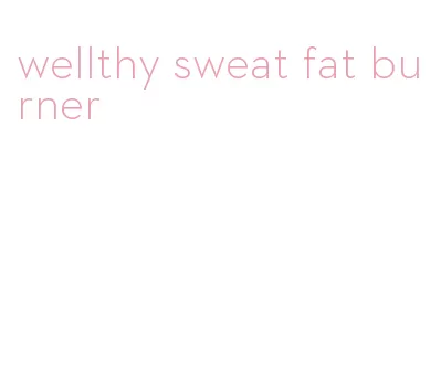 wellthy sweat fat burner