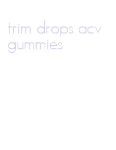 trim drops acv gummies